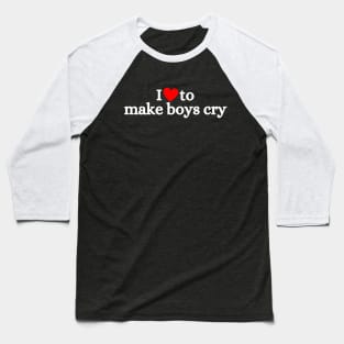 I Love To Make Boys Cry Baseball T-Shirt